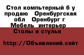 Стол компьтерный б/у продаю - Оренбургская обл., Оренбург г. Мебель, интерьер » Столы и стулья   